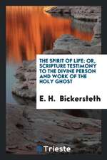 The Spirit of Life: Or, Scripture Testimony to the Divine Person and Work of the Holy Ghost