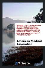 Transactions of the Section on Nervous and Mental Diseases, of the American Medical Association at the Seventieth Annual Session, Held at Atlantic Cit