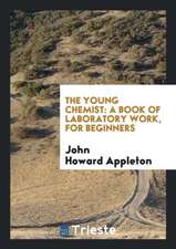 The Young Chemist: A Book of Laboratory Work, for Beginners