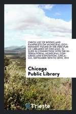 Check List of Books and Pamphlets on Municipal Government Found in the Free Public Libraries of Chicago. Issued in Connection with the International M