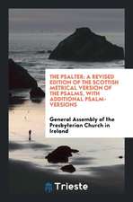 The Psalter: A Revised Edition of the Scottish Metrical Version of the Psalms, with Additional ...