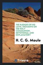 The Pledges of His Love: Thoughts on the Holy Communion, Devotional and Explanatory