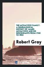 The McGavock Family. a Genealogical History of James McGavock and His Descendants from 1760 to 1903