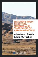 Selections from the Letters, Speeches, and State Papers of Abraham Lincoln