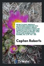 Never Caught; Personal Adventures Connected with Twelve Successful Trips in Blockade-Running During the American Civil War, 1863-1864