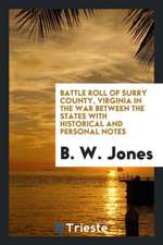 Battle Roll of Surry County, Virginia in the War Between the States with Historical and Personal Notes