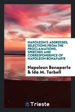 Napoleon's Addresses; Selections from the Proclamations, Speeches and Correspondence of Napoleon Bonaparte