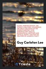 Daniel Webster Edition. the World's Orators: Comprising the Great Orations of the World's History with Introductory Essays, Biographical Sketches and