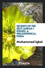 Secrets of the Self (Asrar-I Khudi): A Philosophical Poem