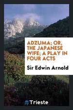 Adzuma; Or, the Japanese Wife; A Play in Four Acts