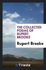 The Collected Poems of Rupert Brooke, with an Introd. by George Edward Woodberry, and a Biographical Note by Margaret Lavington