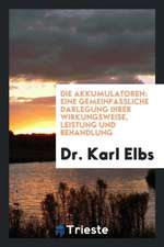 Die Akkumulatoren: Eine Gemeinfassliche Darlegung Ihrer Wirkungsweise ...