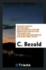 Die Babylonisch-Assyrischen Keilinschriften Und Ihre Bedeutung Für Das Alte Testament; Ein Assyriologischer Beitrag Zur Babel-Bibel-Frage