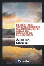 Die Kunst- Und Wunderkammern Der Spätrenaissance: Ein Beitrag Zur Geschichte Des Sammelwesens