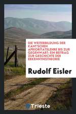 Die Weiterbildung Der Kant'schen Aprioritätslehre Bis Zur Gegenwart: Ein Beitrag Zur Geschichte Der Erkenntnistheorie