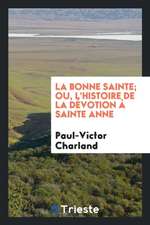 La Bonne Sainte; Ou, l'Histoire de la Dévotion À Sainte Anne