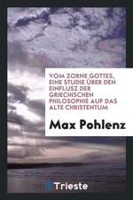 Vom Zorne Gottes, Eine Studie Über Den Einflusz Der Griechischen Philosophie Auf Das Alte Christentum