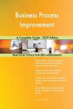 Business Process Improvement A Complete Guide - 2019 Edition