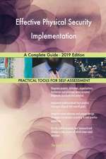 Effective Physical Security Implementation A Complete Guide - 2019 Edition