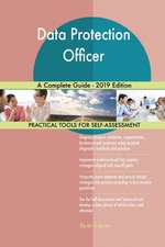 Data Protection Officer A Complete Guide - 2019 Edition