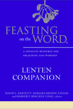 Feasting on the Word Lenten Companion: A Thematic Resource for Preaching and Worship