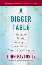 A Bigger Table, Expanded Edition with Study Guide: Building Messy, Authentic, and Hopeful Spiritual Community