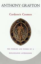 Cardano′s Cosmos – The Worlds and Works of a Renaissance Astrologer