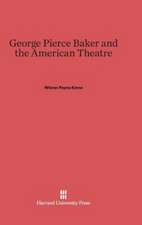 George Pierce Baker and the American Theatre