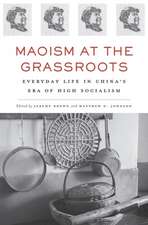 Maoism at the Grassroots – Everyday Life in China′s Era of High Socialism