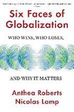 Six Faces of Globalization – Who Wins, Who Loses, and Why It Matters