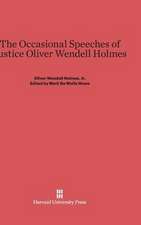 The Occasional Speeches of Justice Oliver Wendell Holmes