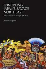 Ennobling Japan`s Savage Northeast – Tohoku as Japanese Postwar Thought, 1945–2011