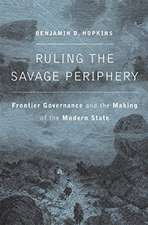 Ruling the Savage Periphery – Frontier Governance and the Making of the Modern State