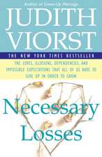 Necessary Losses: The Loves, Illusions, Dependencies, and Impossible Expectations That All of Us Have to Give Up in Order to Grow