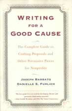 Writing for a Good Cause: The Complete Guide to Crafting Proposals and Other Persuasive Pieces for Nonprof