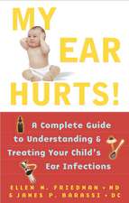 My Ear Hurts!: A Complete Guide to Understanding and Treating Your Child's Ear Infections