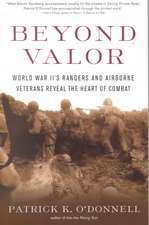 Beyond Valor: World War II's Ranger and Airborne Veterans Reveal the Heart of Combat