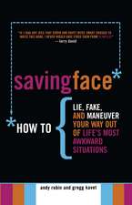 Saving Face: How to Lie, Fake, and Maneuver Your Way Out of Life's Most Awkward Situations