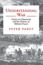 Understanding War – Essays on Clausewitz and the History of Military Power