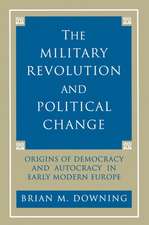 The Military Revolution and Political Change – Origins of Democracy and Autocracy in Early Modern Europe