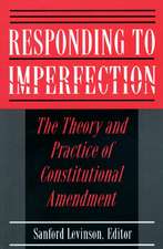 Responding to Imperfection – The Theory and Practice of Constitutional Amendment