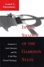 In the Shadow of the Garrison State – America`s Anti–Statism and Its Cold War Grand Strategy