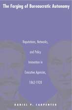 The Forging of Bureaucratic Autonomy – Reputations, Networks, and Policy Innovation in Executive Agencies, 1862–1928