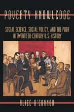 Poverty Knowledge – Social Science, Social Policy, and the Poor in Twentieth–Century U.S. History