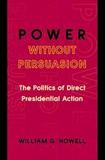 Power without Persuasion – The Politics of Direct Presidential Action