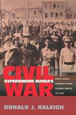 Experiencing Russia`s Civil War – Politics, Society, and Revolutionary Culture in Saratov, 1917–1922