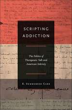 Scripting Addiction – The Politics of Therapeutic Talk and American Sobriety