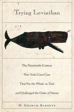 Trying Leviathan – The Nineteenth–Century New York Court Case That Put the Whale on Trial and Challenged the Order of Nature