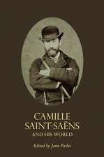 Camille Saint–Saëns and His World