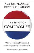 The Spirit of Compromise – Why Governing Demands It and Campaigning Undermines It – Updated Edition